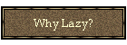 Why Lazy?
